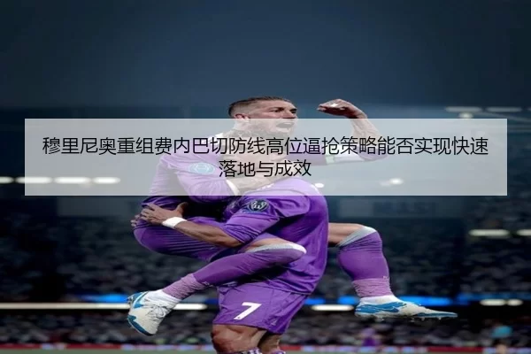穆里尼奥重组费内巴切防线高位逼抢策略能否实现快速落地与成效